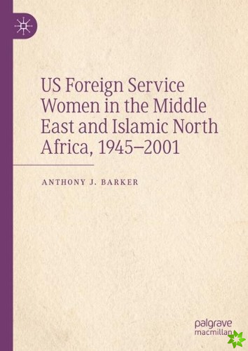 US Foreign Service Women in the Middle East and Islamic North Africa, 19452001