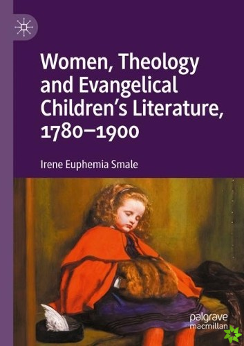 Women, Theology and Evangelical Childrens Literature, 1780-1900