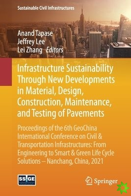 Infrastructure Sustainability Through New Developments in Material, Design, Construction, Maintenance, and Testing of Pavements