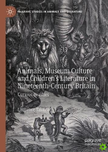 Animals, Museum Culture and Childrens Literature in Nineteenth-Century Britain