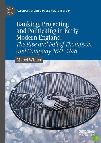 Banking, Projecting and Politicking in Early Modern England