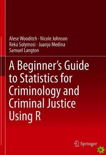 Beginners Guide to Statistics for Criminology and Criminal Justice Using R