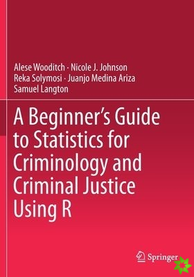 Beginners Guide to Statistics for Criminology and Criminal Justice Using R