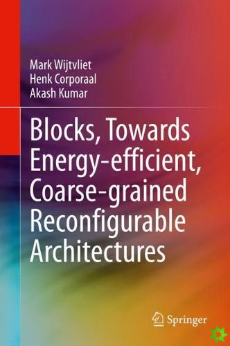 Blocks, Towards Energy-efficient, Coarse-grained Reconfigurable Architectures