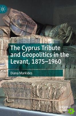 Cyprus Tribute and Geopolitics in the Levant, 18751960
