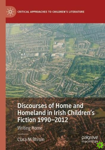 Discourses of Home and Homeland in Irish Children's Fiction 1990-2012