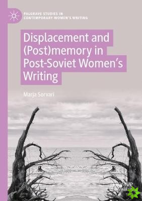 Displacement and (Post)memory in Post-Soviet Womens Writing