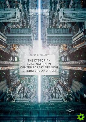 Dystopian Imagination in Contemporary Spanish Literature and Film