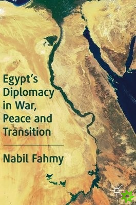 Egypts Diplomacy in War, Peace and Transition