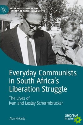 Everyday Communists in South Africas Liberation Struggle