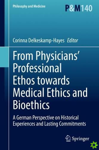 From Physicians Professional Ethos towards Medical Ethics and Bioethics