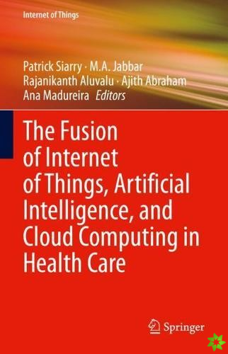 Fusion of Internet of Things, Artificial Intelligence, and Cloud Computing in Health Care
