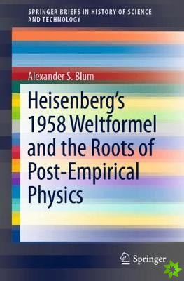 Heisenbergs 1958 Weltformel and the Roots of Post-Empirical Physics