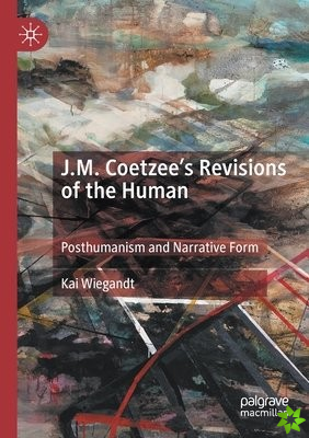 J.M. Coetzees Revisions of the Human
