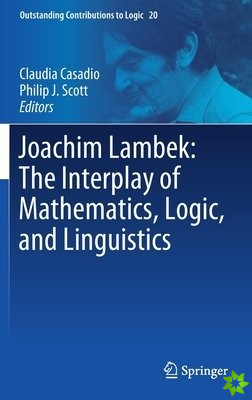 Joachim Lambek: The Interplay of Mathematics, Logic, and Linguistics