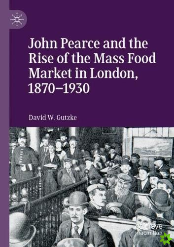 John Pearce and the Rise of the Mass Food Market in London, 18701930