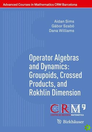 Operator Algebras and Dynamics: Groupoids, Crossed Products, and Rokhlin Dimension
