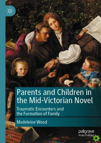Parents and Children in the Mid-Victorian Novel