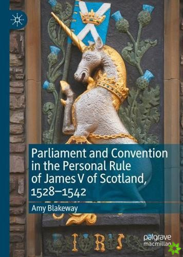 Parliament and Convention in the Personal Rule of James V of Scotland, 15281542