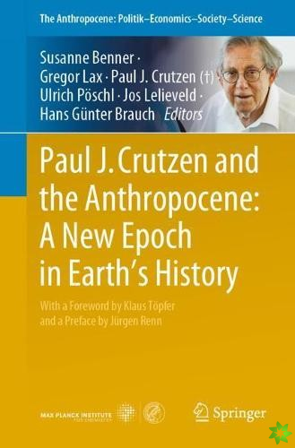 Paul J. Crutzen and the Anthropocene:  A New Epoch in Earths History