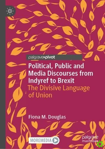 Political, Public and Media Discourses from Indyref to Brexit