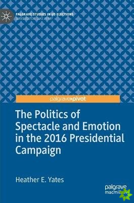 Politics of Spectacle and Emotion in the 2016 Presidential Campaign