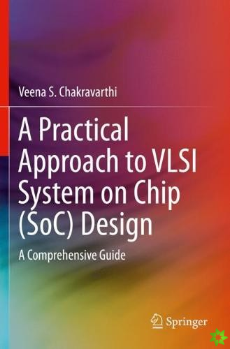 Practical Approach to VLSI System on Chip (SoC) Design