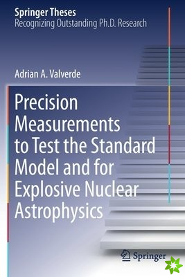 Precision Measurements to Test the Standard Model and for Explosive Nuclear Astrophysics