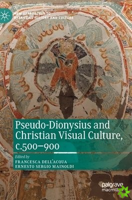 Pseudo-Dionysius and Christian Visual Culture, c.500-900