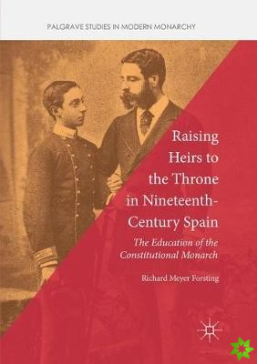 Raising Heirs to the Throne in Nineteenth-Century Spain