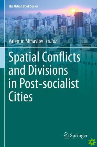 Spatial Conflicts and Divisions in Post-socialist Cities