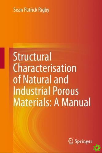 Structural Characterisation of Natural and Industrial Porous Materials: A Manual
