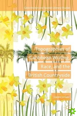 Topographies of Caribbean Writing, Race, and the British Countryside