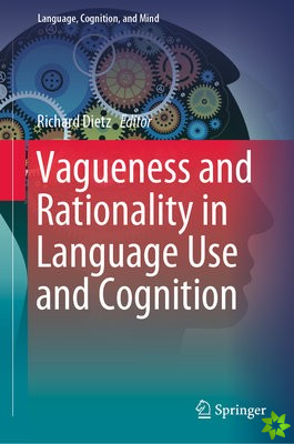 Vagueness and Rationality in Language Use and Cognition