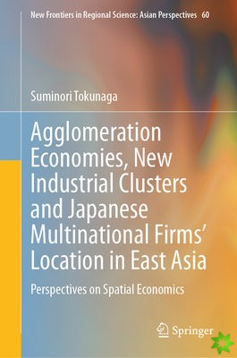 Agglomeration Economies, New Industrial Clusters and Japanese Multinational Firms Location in East Asia