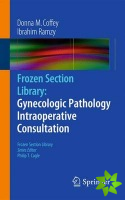 Frozen Section Library: Gynecologic Pathology Intraoperative Consultation