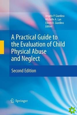 Practical Guide to the Evaluation of Child Physical Abuse and Neglect