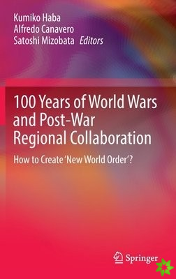 100 Years of World Wars and Post-War Regional Collaboration