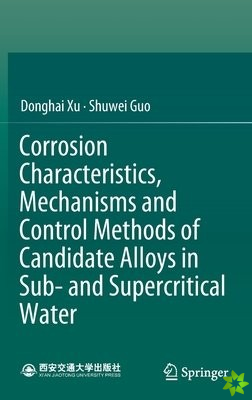 Corrosion Characteristics, Mechanisms and Control Methods of Candidate Alloys in Sub- and Supercritical Water