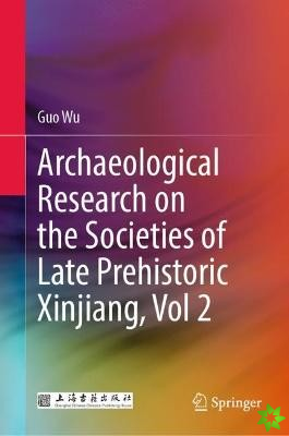 Archaeological Research on the Societies of Late Prehistoric Xinjiang, Vol 2