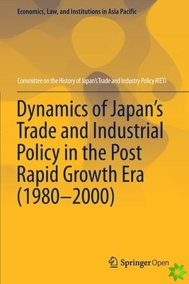 Dynamics of Japans Trade and Industrial Policy in the Post Rapid Growth Era (19802000)