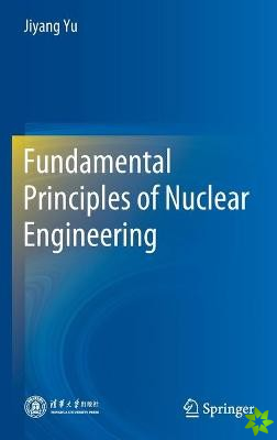 Fundamental Principles of Nuclear Engineering