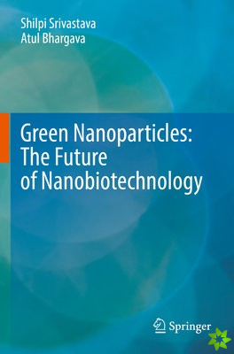 Green Nanoparticles: The Future of Nanobiotechnology