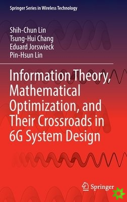 Information Theory, Mathematical Optimization, and Their Crossroads in 6G System Design