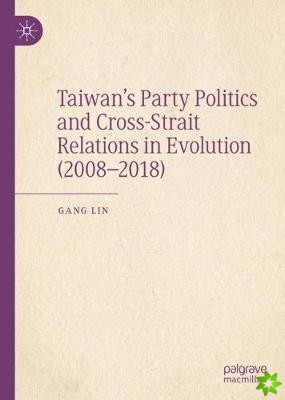 Taiwans Party Politics and Cross-Strait Relations in Evolution (20082018)
