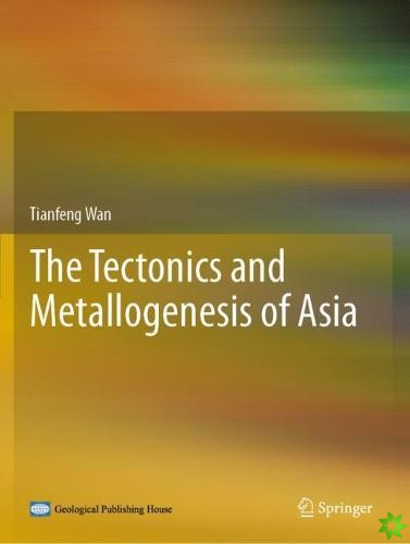 Tectonics and Metallogenesis of Asia