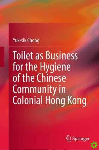 Toilet as Business for the Hygiene of the Chinese Community in Colonial Hong Kong