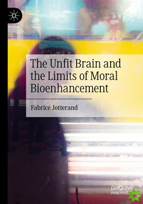 Unfit Brain and the Limits of Moral Bioenhancement
