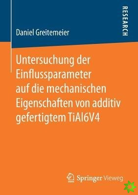 Untersuchung Der Einflussparameter Auf Die Mechanischen Eigenschaften Von Additiv Gefertigtem Tial6v4