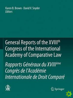 General Reports of the XVIIIth Congress of the International Academy of Comparative Law/Rapports Generaux du XVIIIeme Congres de lAcademie Internati